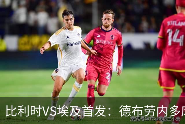 比利时VS埃及首发：德布劳内多库特罗萨德再战萨拉赫